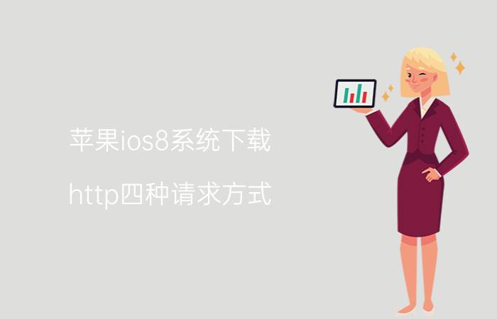 苹果ios8系统下载 http四种请求方式？